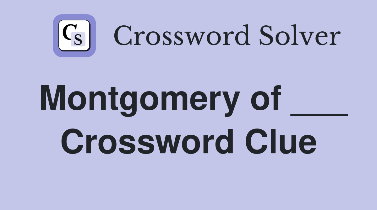 Montgomery of ___ Crossword Clue