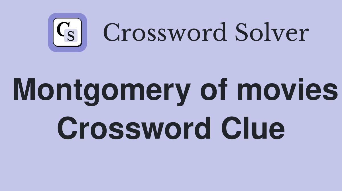 Montgomery of movies Crossword Clue