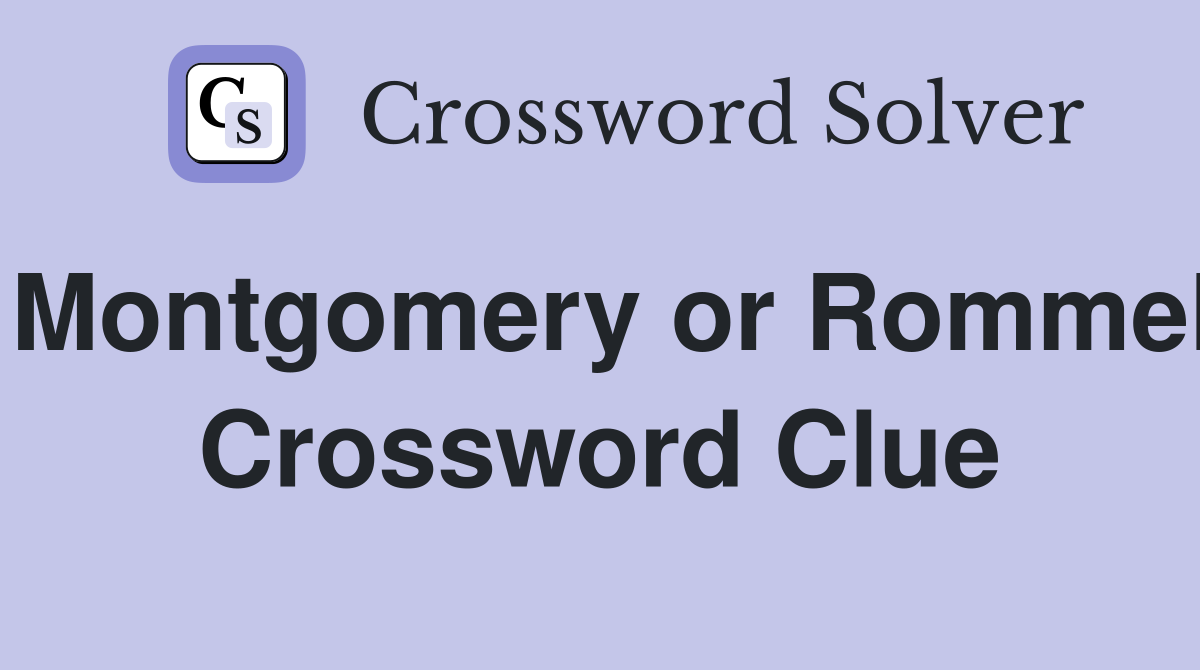 Montgomery or Rommel Crossword Clue