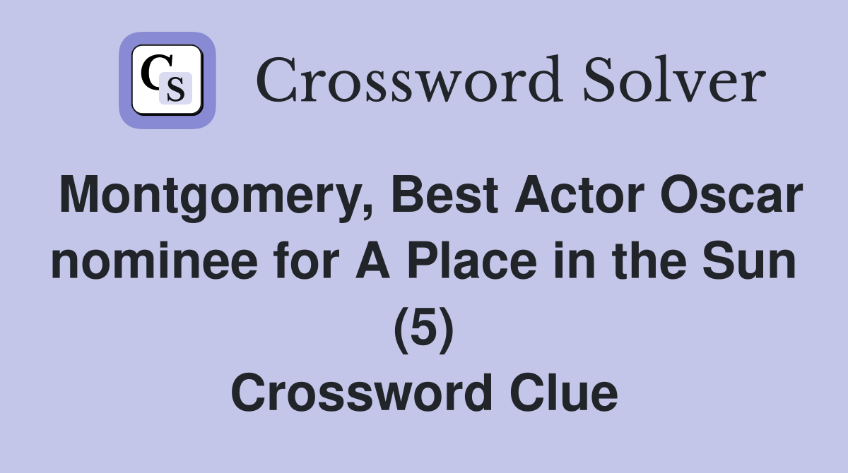 Montgomery, Best Actor Oscar nominee for A Place in the Sun (5) Crossword Clue