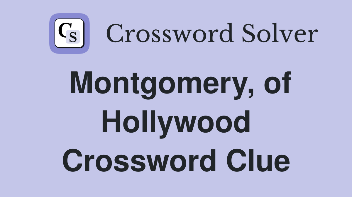 Montgomery, of Hollywood Crossword Clue