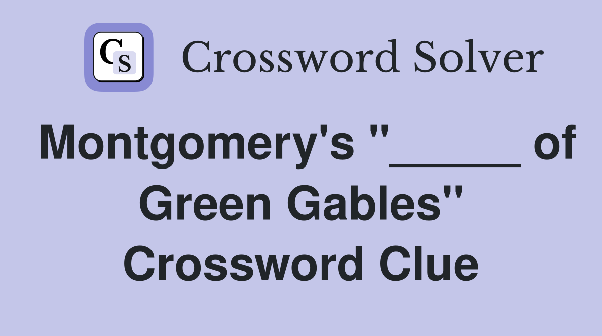 Montgomery's "_____ of Green Gables" Crossword Clue