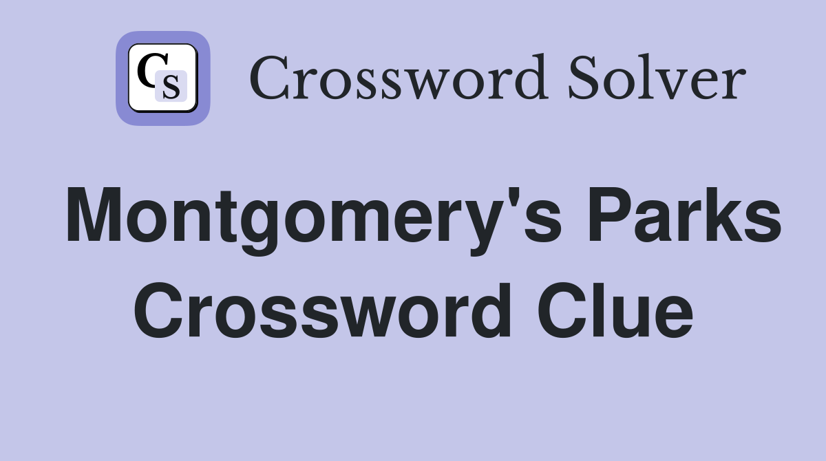 Montgomery's Parks Crossword Clue
