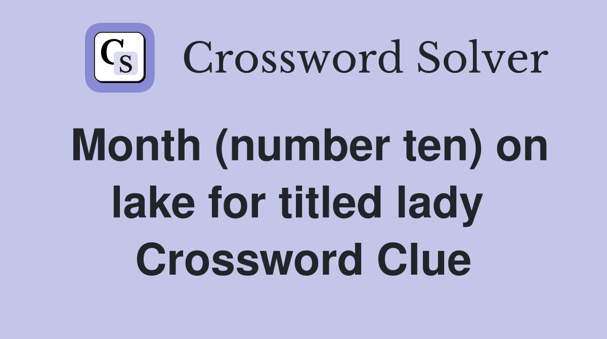 Month (number ten) on lake for titled lady  Crossword Clue