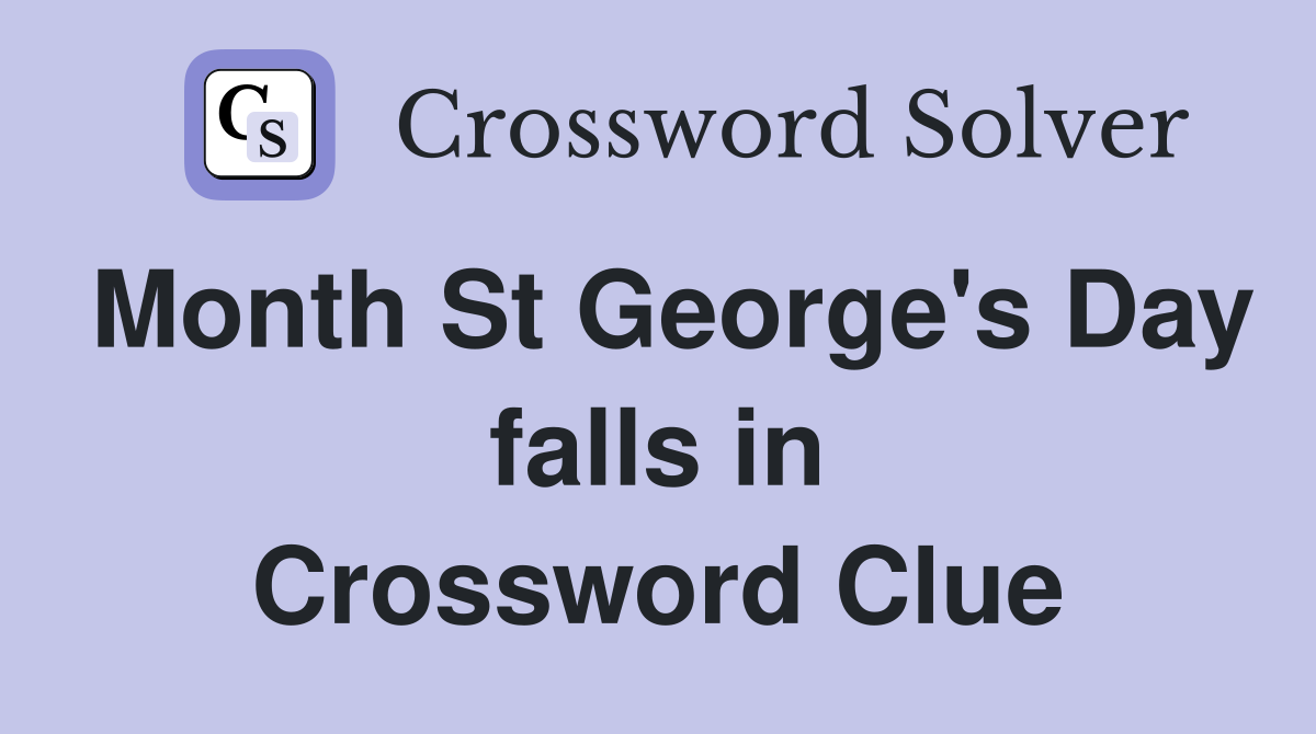 Month St George's Day falls in Crossword Clue