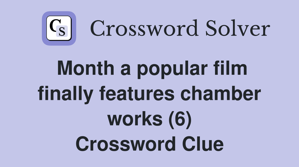 Month a popular film finally features chamber works (6) Crossword Clue