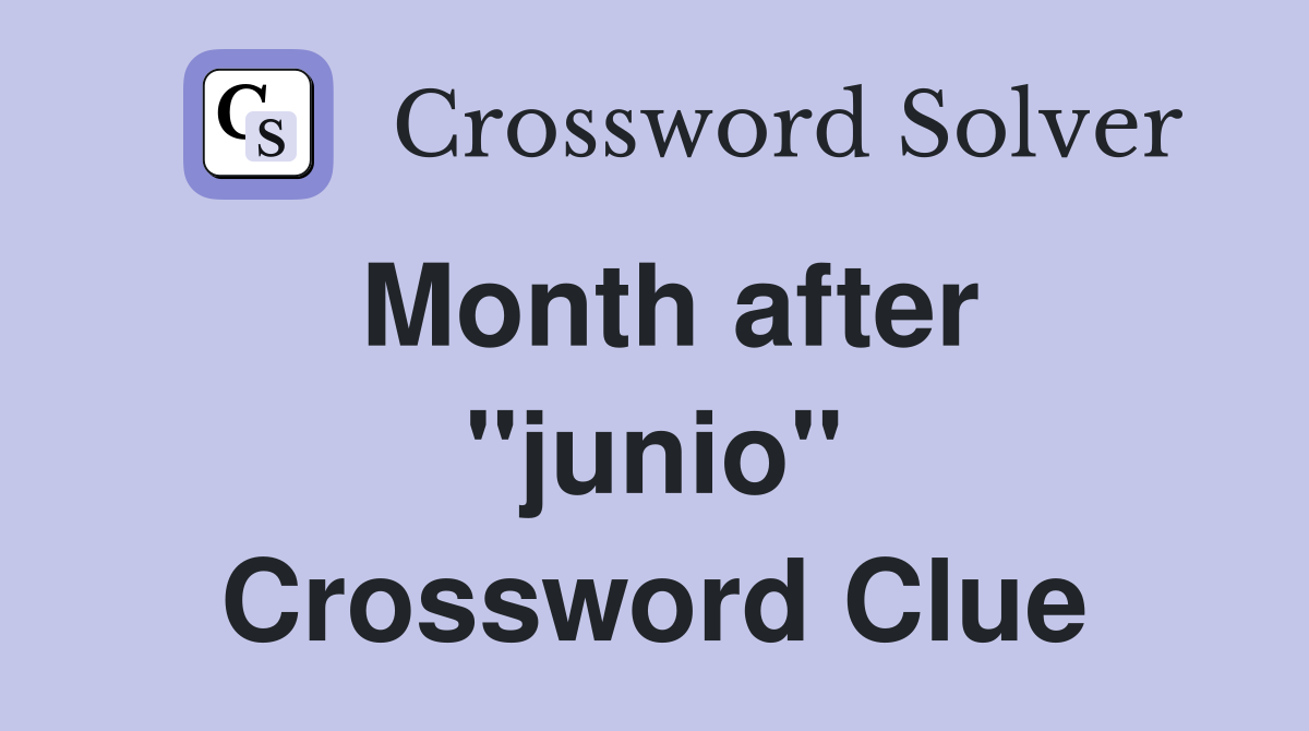 Month after ''junio'' Crossword Clue