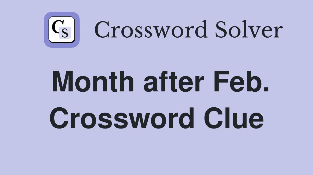 Month after Feb. Crossword Clue