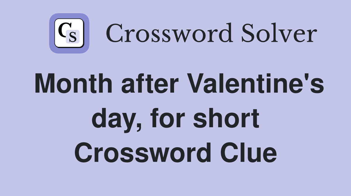 Month after Valentine's day, for short Crossword Clue