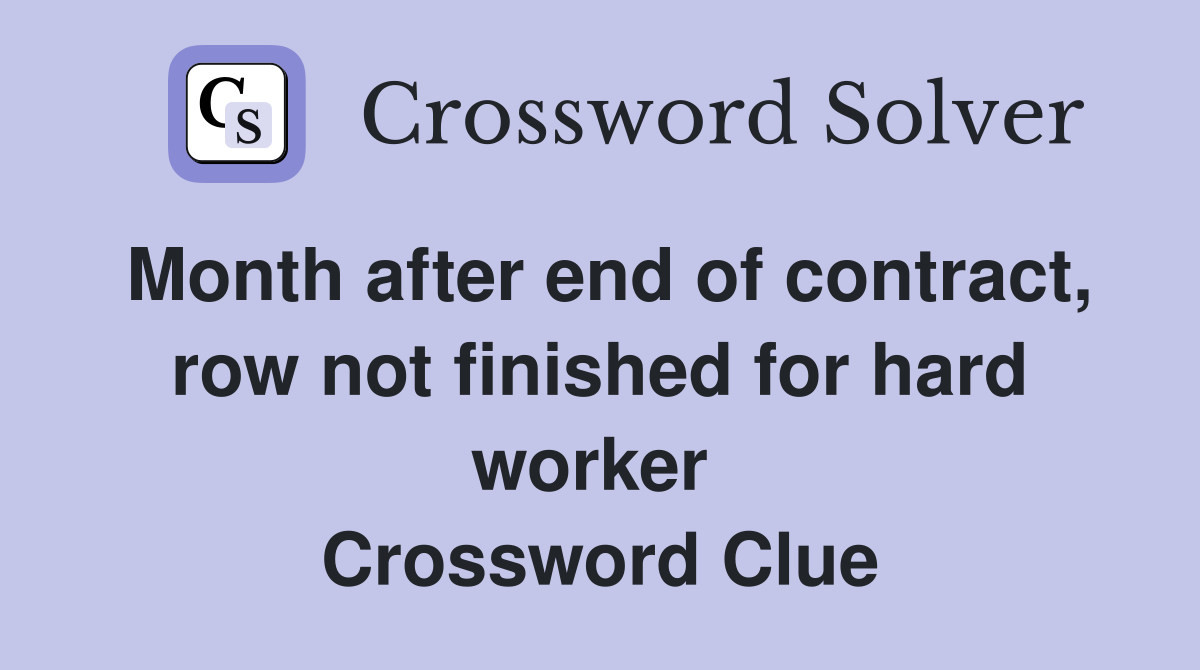Month after end of contract, row not finished for hard worker  Crossword Clue