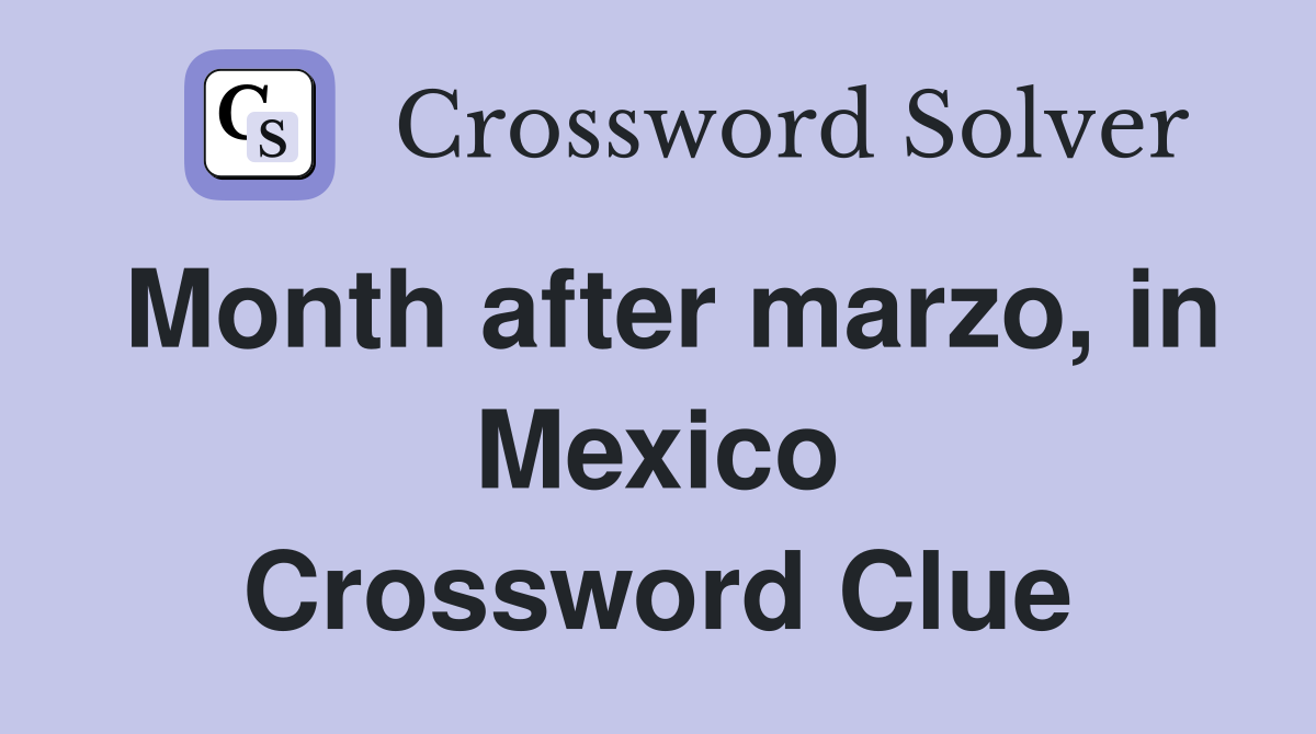 Month after marzo, in Mexico Crossword Clue