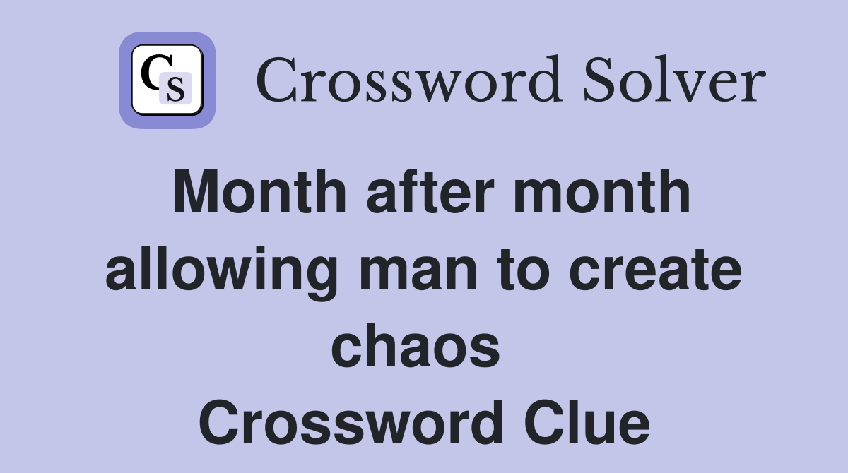 Month after month allowing man to create chaos  Crossword Clue