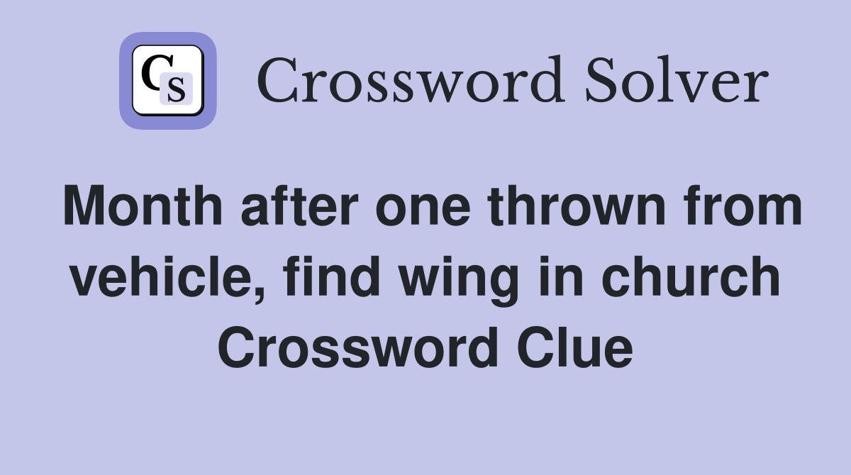 Month after one thrown from vehicle, find wing in church Crossword Clue
