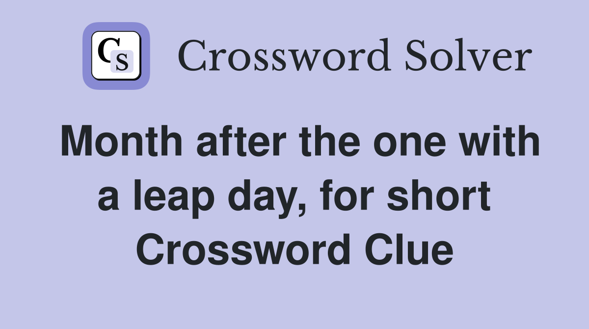 Month after the one with a leap day, for short Crossword Clue
