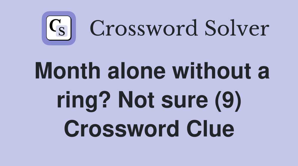 Month alone without a ring? Not sure (9) Crossword Clue