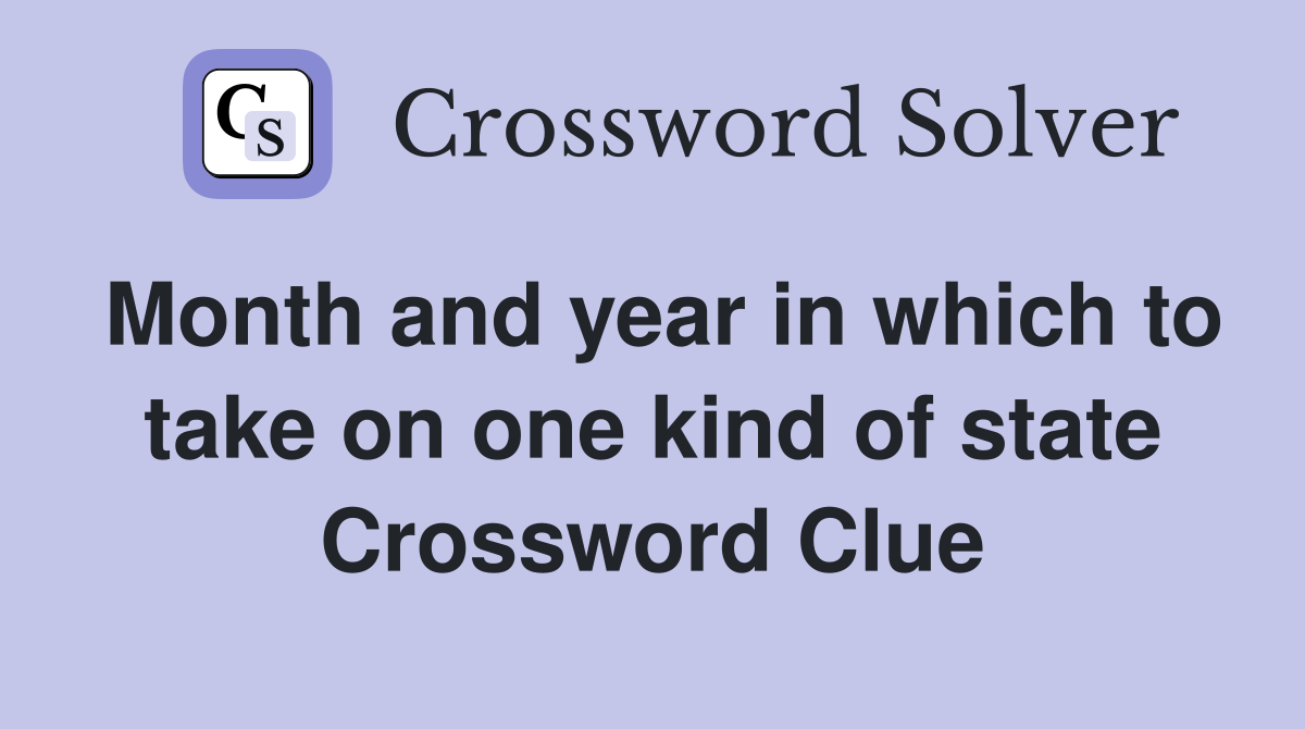 Month and year in which to take on one kind of state Crossword Clue