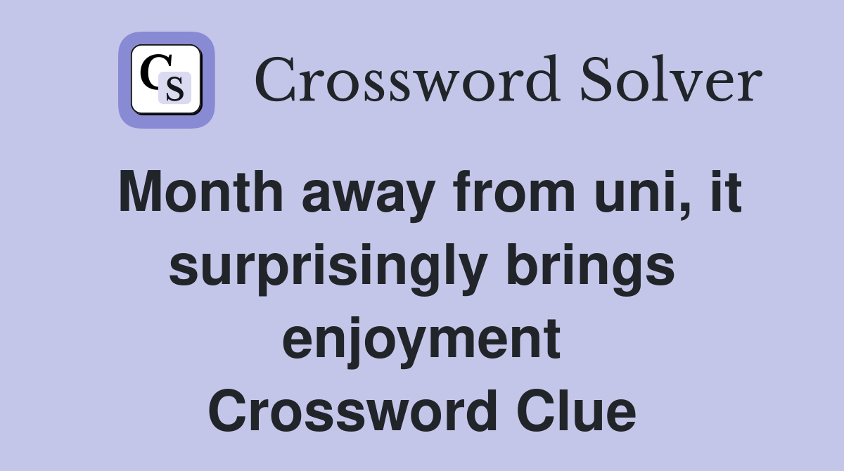 Month away from uni, it surprisingly brings enjoyment Crossword Clue