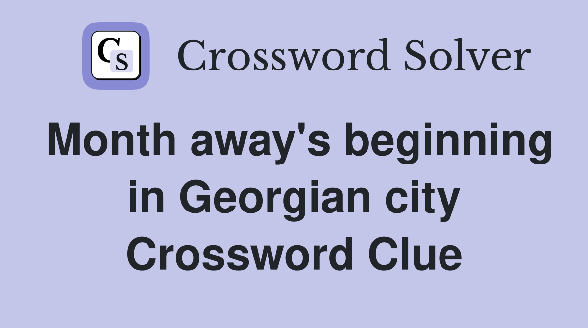 Month away's beginning in Georgian city Crossword Clue
