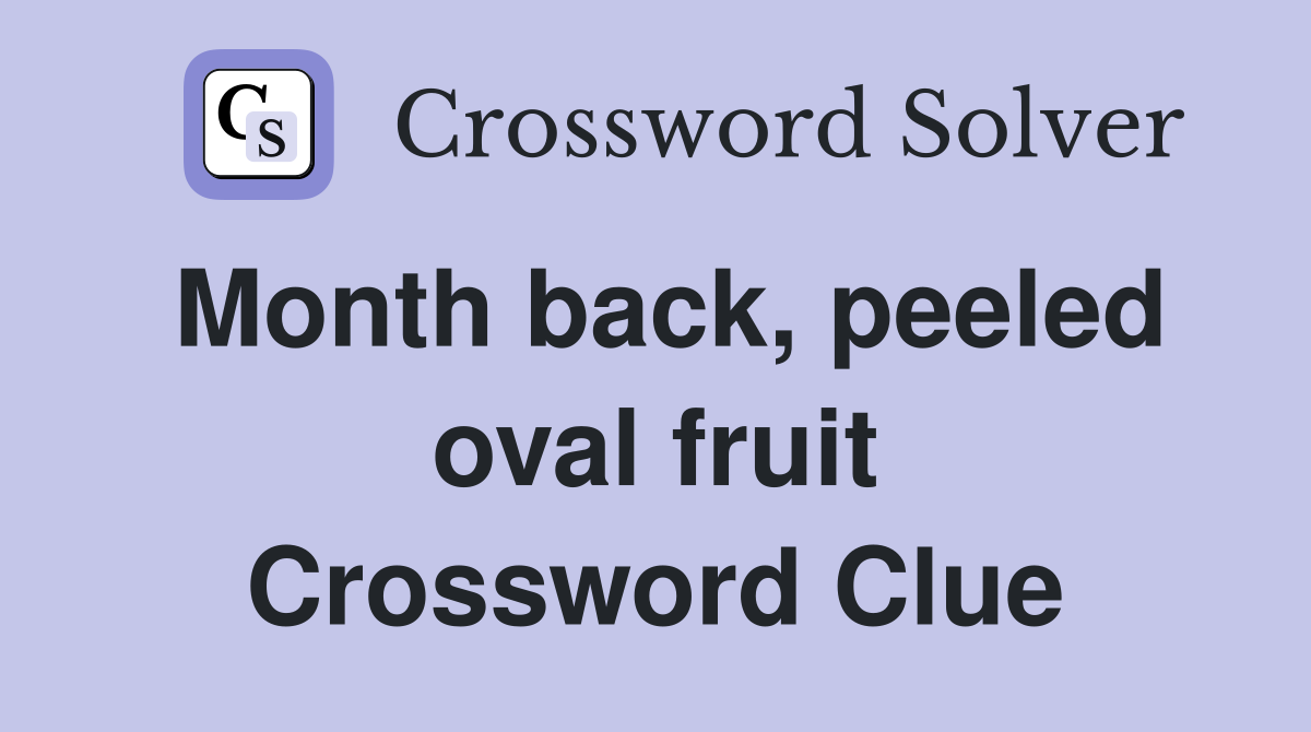 Month back, peeled oval fruit Crossword Clue