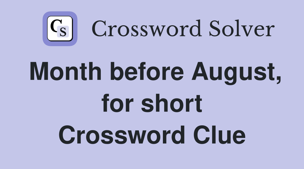 Month before August, for short Crossword Clue