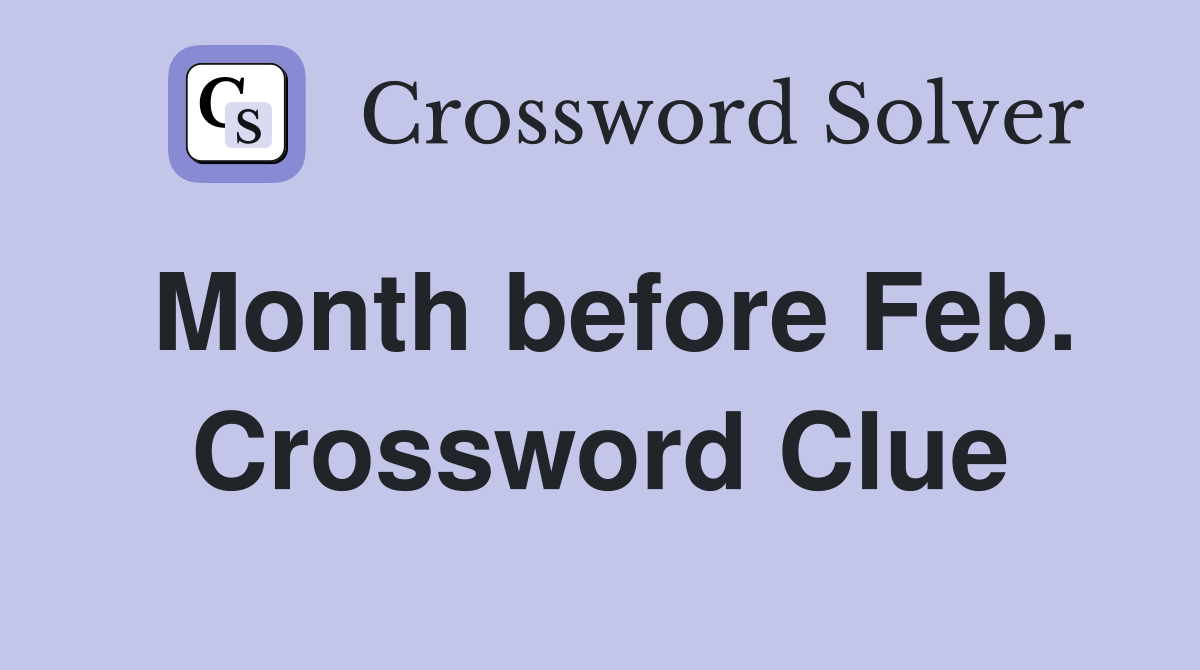 Month before Feb. Crossword Clue