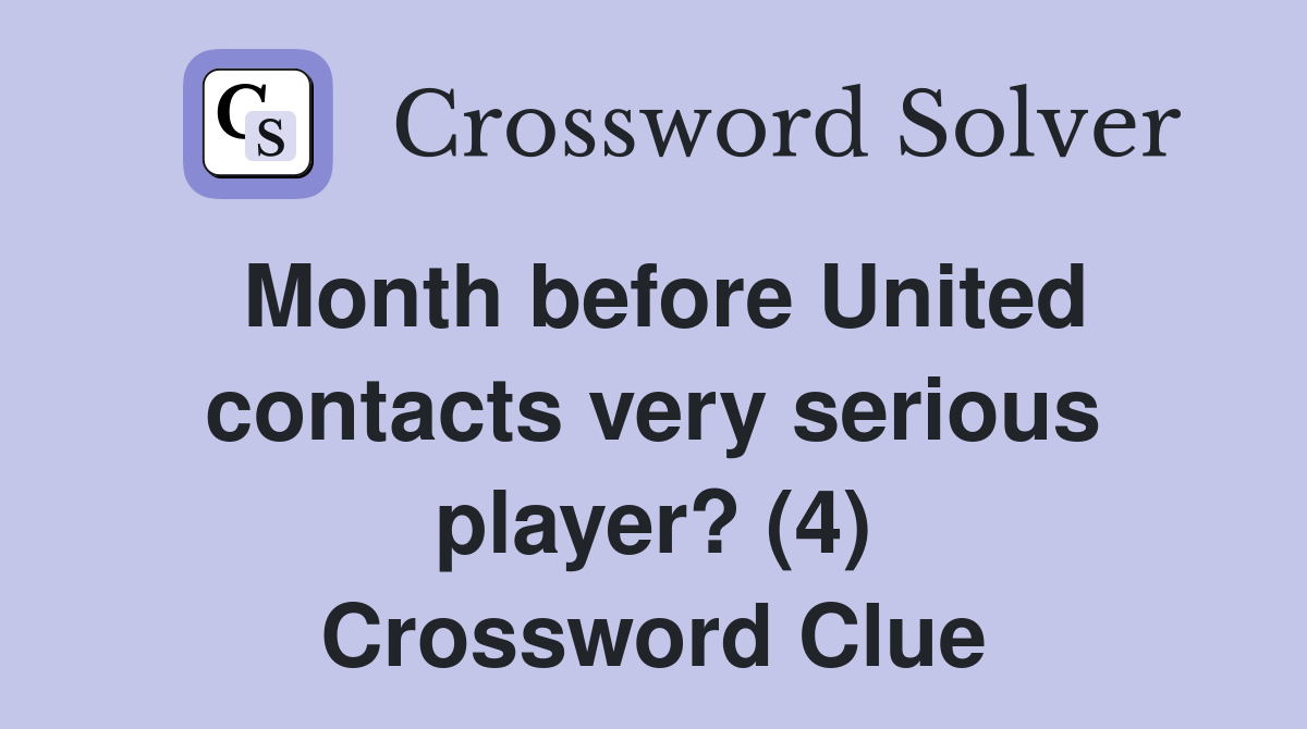 Month before United contacts very serious player? (4) Crossword Clue