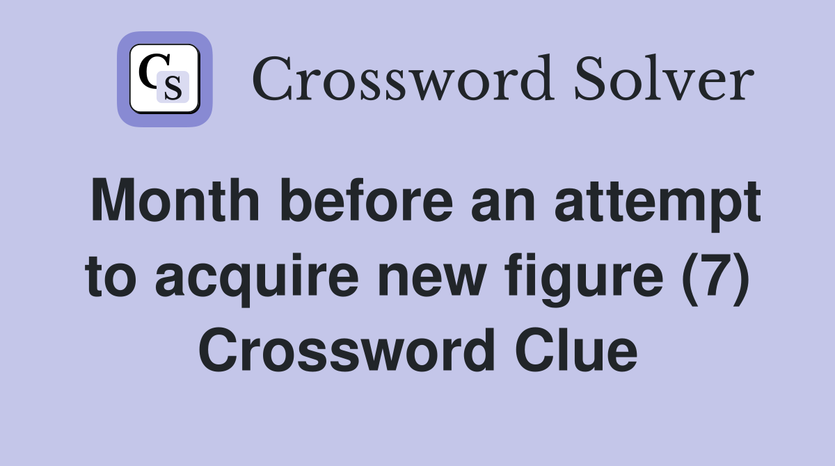 Month before an attempt to acquire new figure (7) Crossword Clue