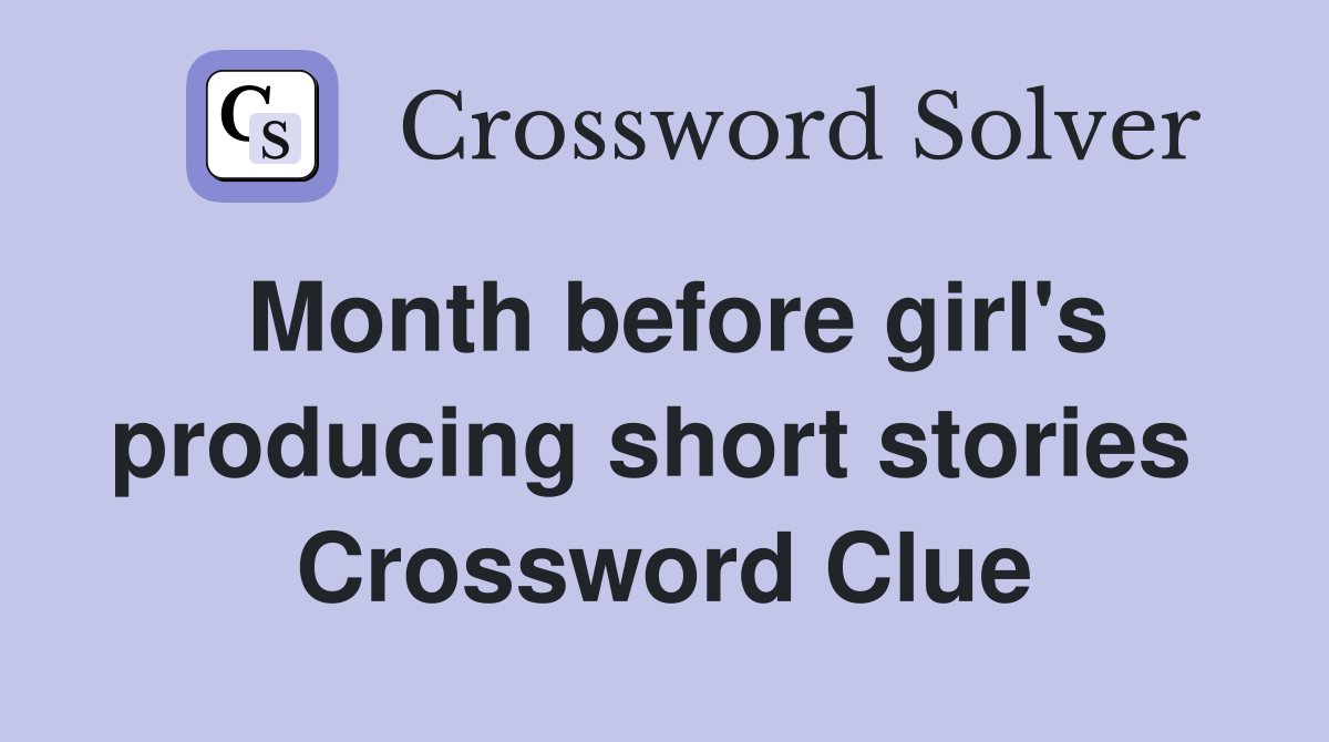 Month before girl's producing short stories  Crossword Clue