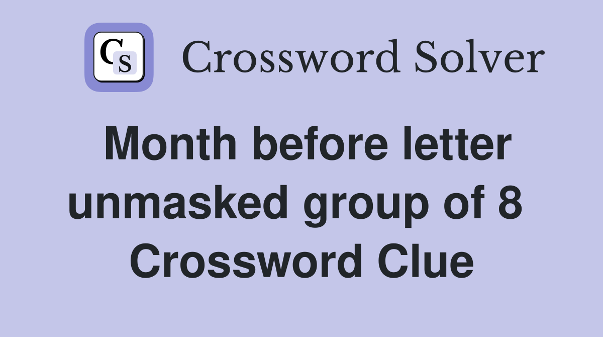 Month before letter unmasked group of 8  Crossword Clue