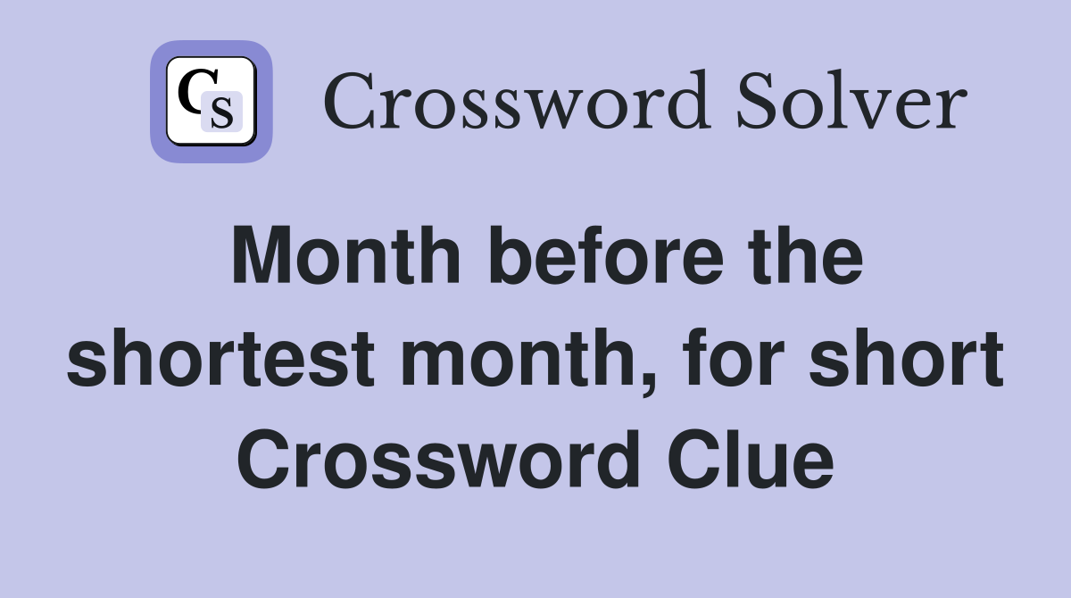 Month before the shortest month, for short Crossword Clue