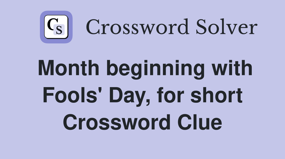 Month beginning with Fools' Day, for short Crossword Clue