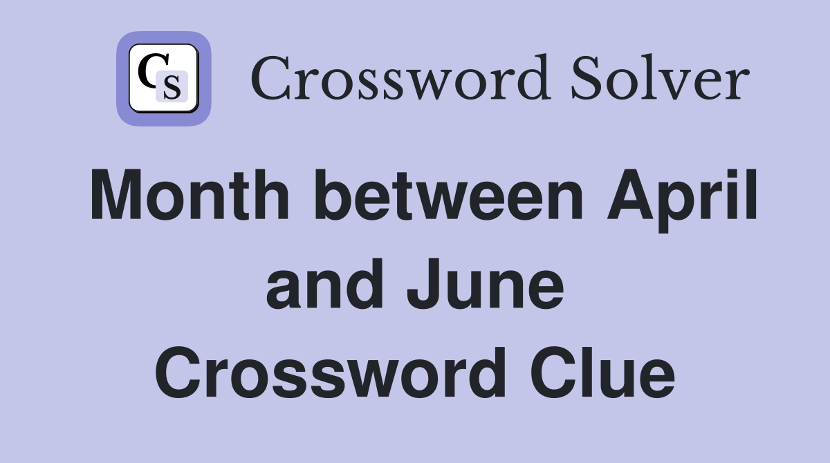 Month between April and June Crossword Clue