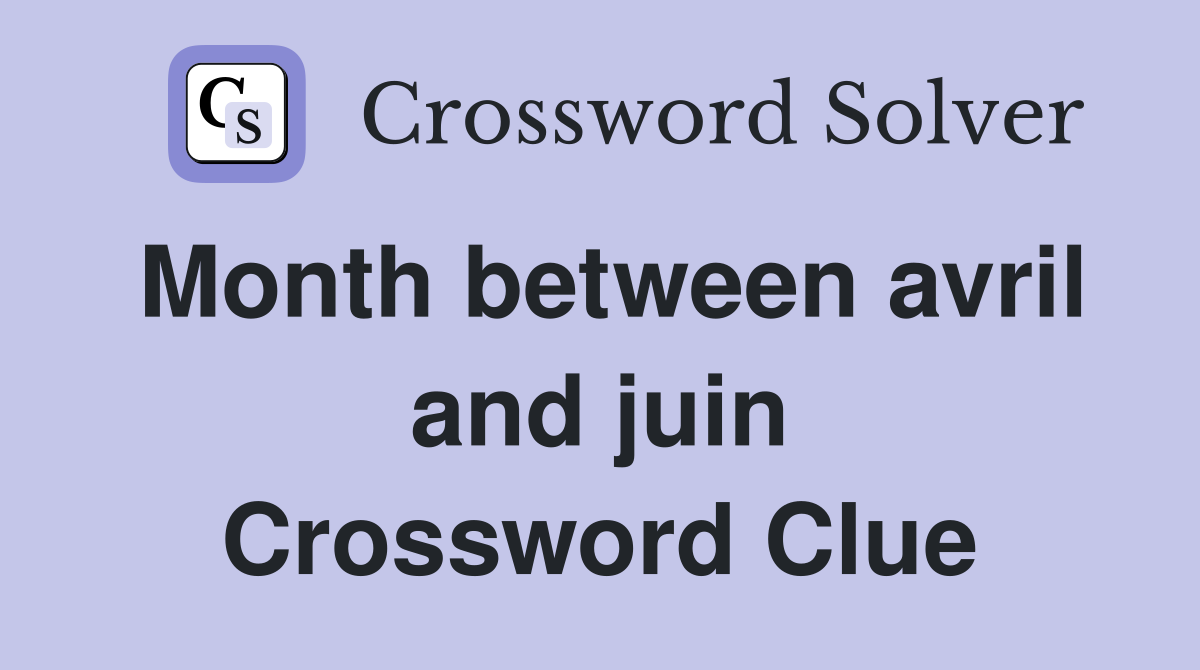 Month between avril and juin Crossword Clue