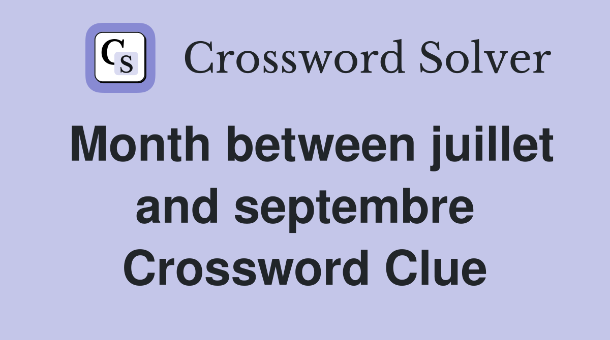 Month between juillet and septembre Crossword Clue