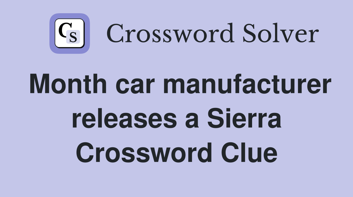 Month car manufacturer releases a Sierra Crossword Clue