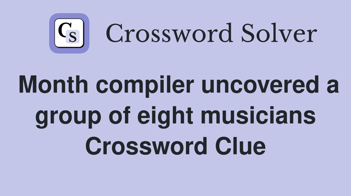 Month compiler uncovered a group of eight musicians Crossword Clue