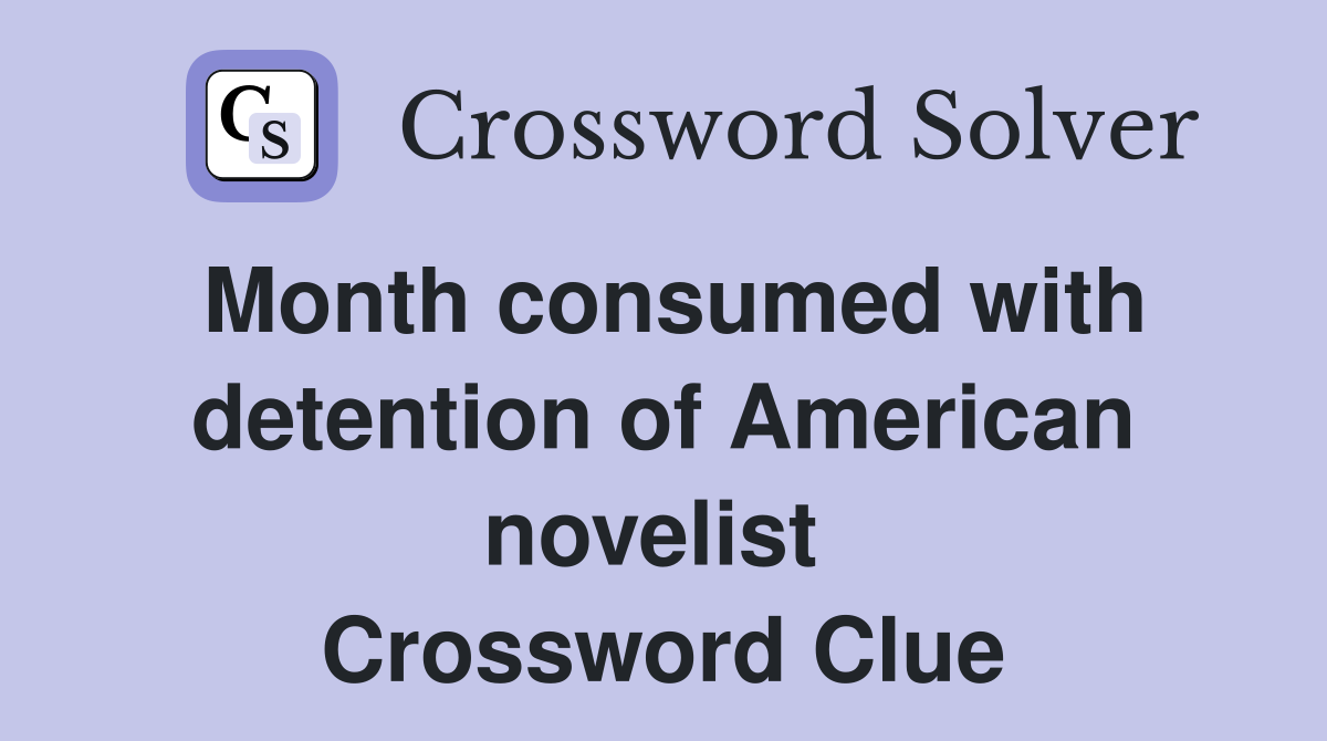 Month consumed with detention of American novelist  Crossword Clue