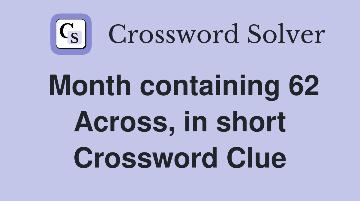 Month containing 62 Across, in short Crossword Clue