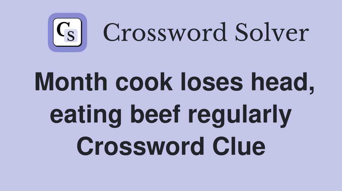 Month cook loses head, eating beef regularly Crossword Clue