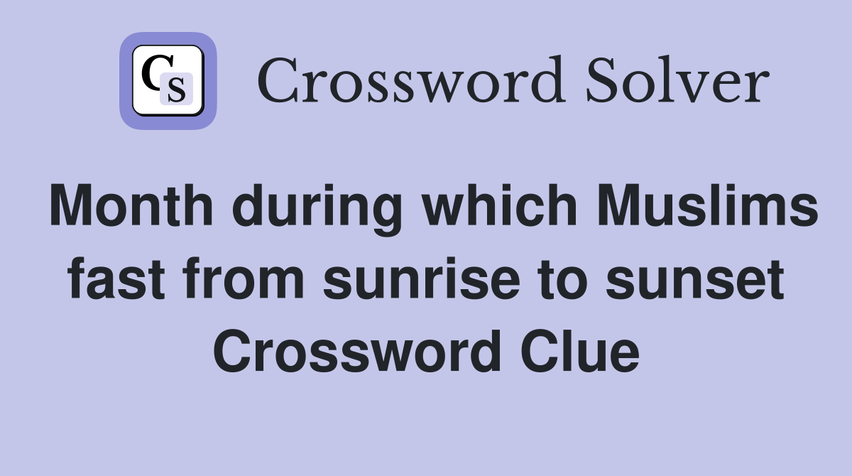 Month during which Muslims fast from sunrise to sunset Crossword Clue