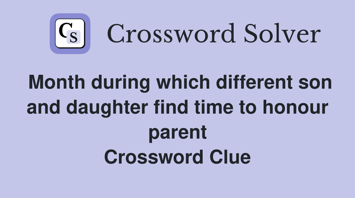 Month during which different son and daughter find time to honour parent Crossword Clue