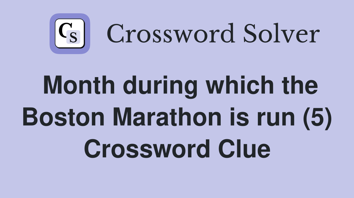 Month during which the Boston Marathon is run (5) Crossword Clue