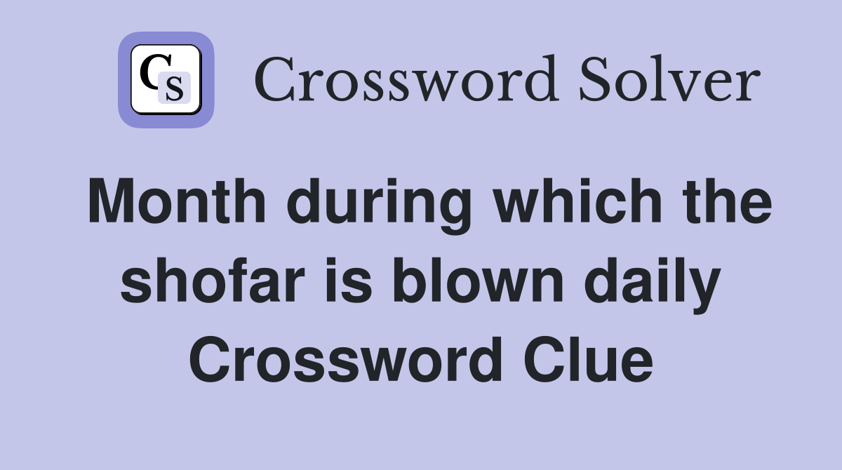 Month during which the shofar is blown daily Crossword Clue