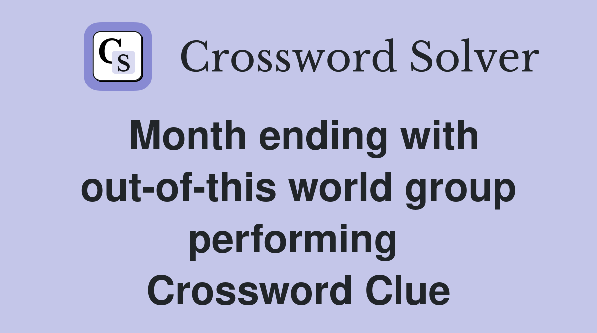 Month ending with out-of-this world group performing  Crossword Clue