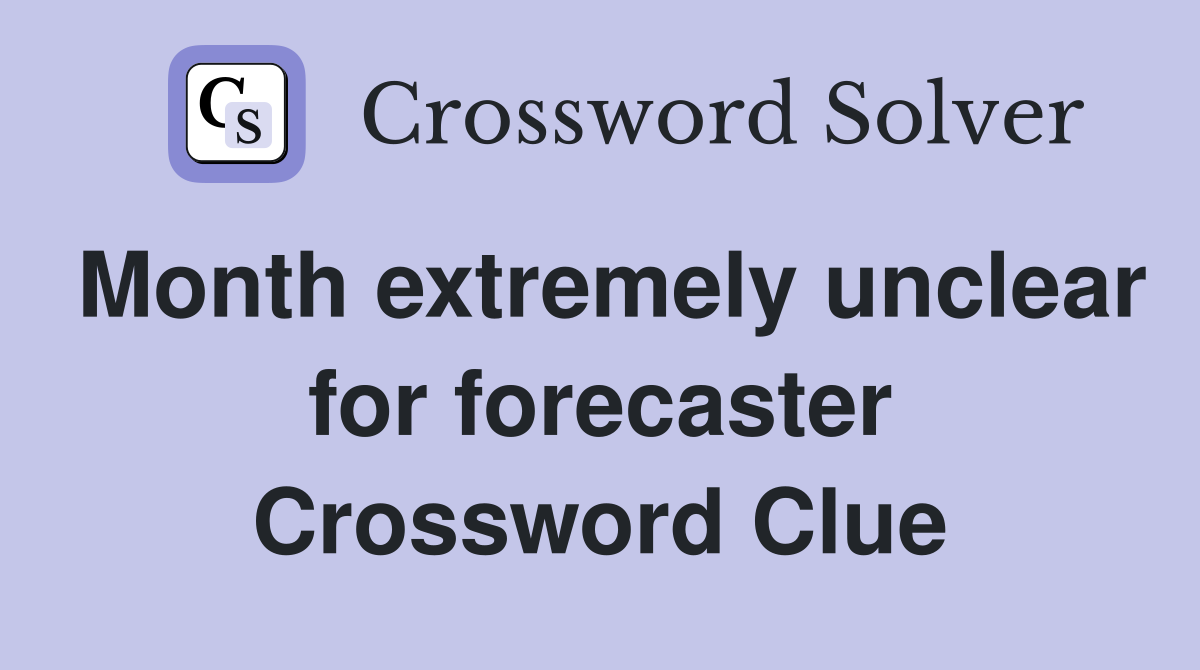 Month extremely unclear for forecaster Crossword Clue