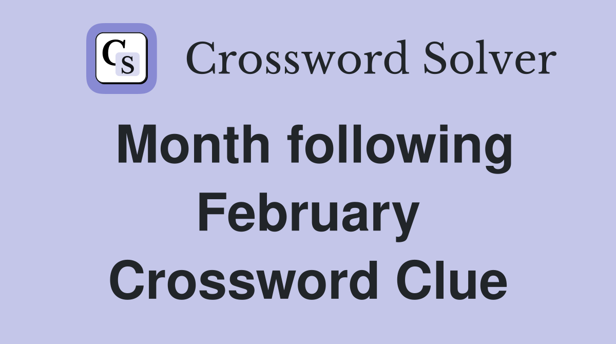 Month following February Crossword Clue