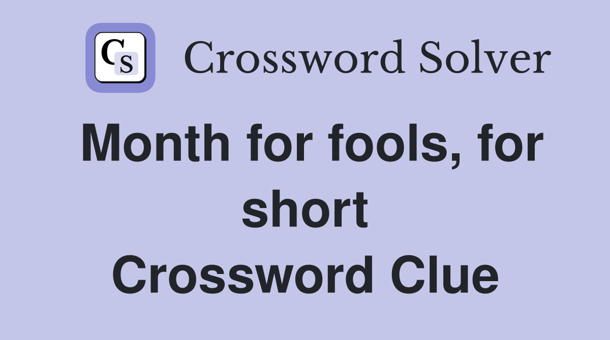 Month for fools, for short Crossword Clue
