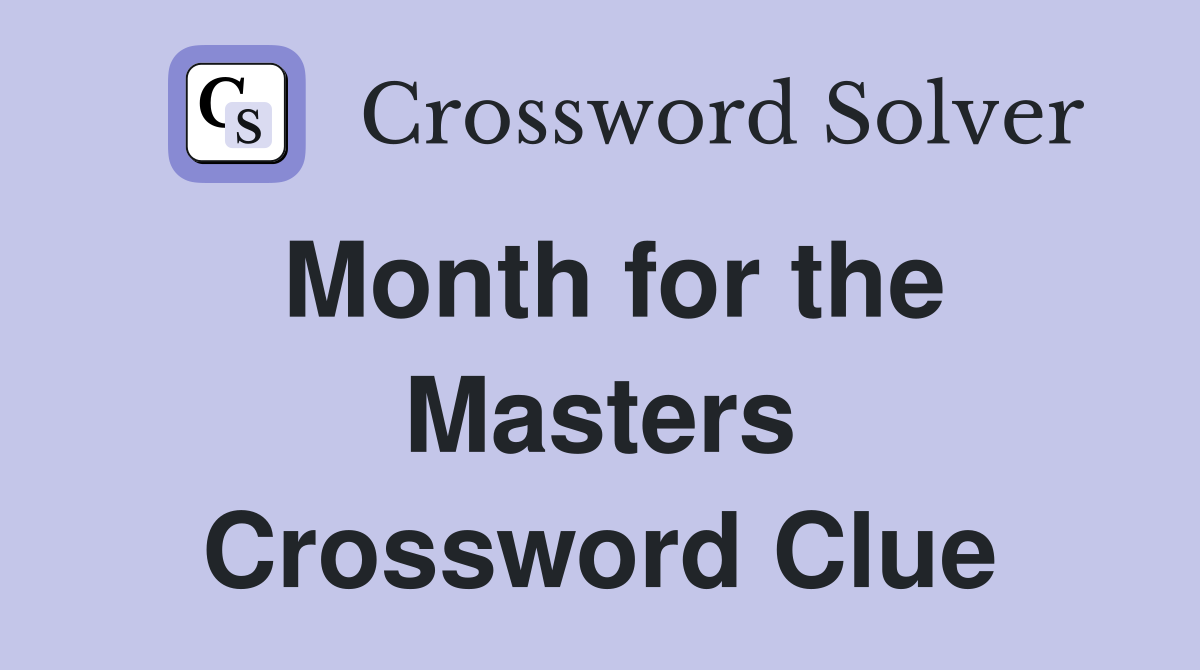 Month for the Masters Crossword Clue