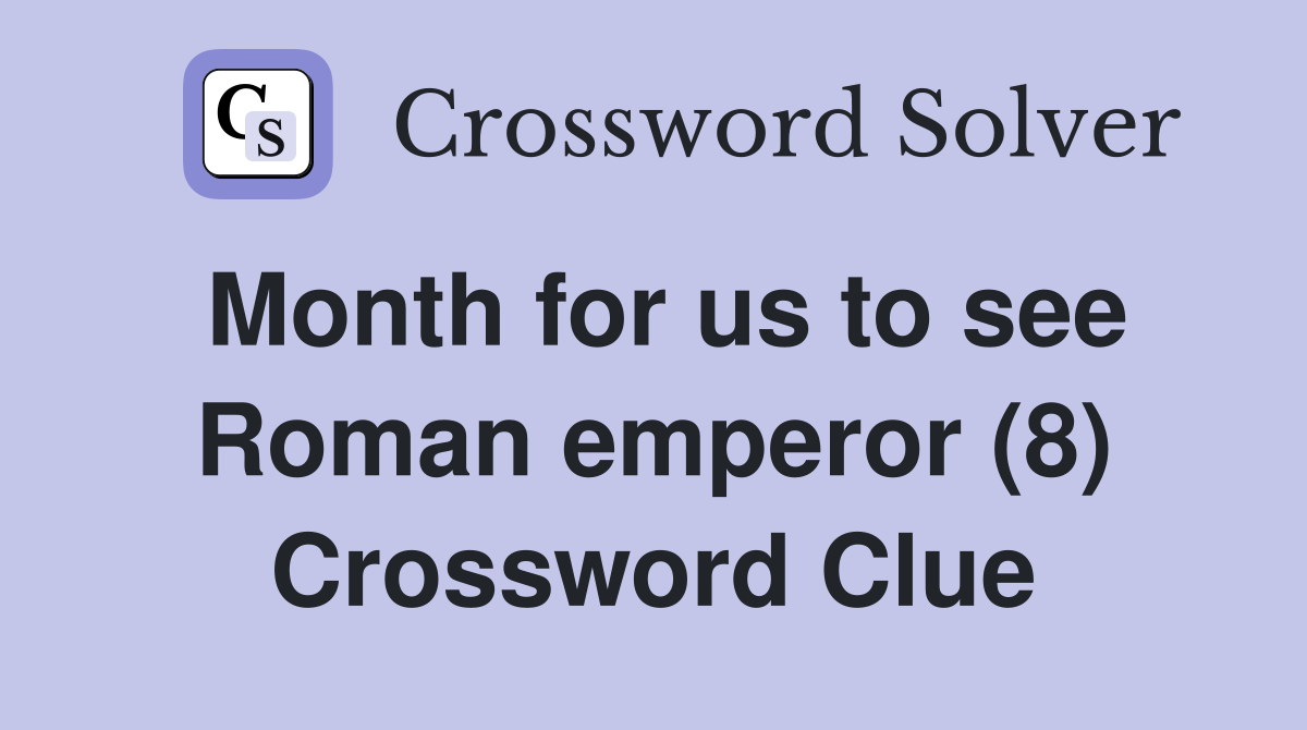 Month for us to see Roman emperor (8) Crossword Clue