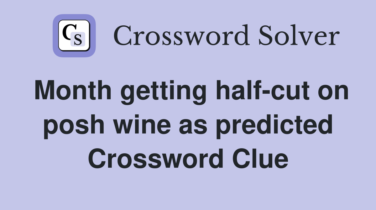 Month getting half-cut on posh wine as predicted Crossword Clue